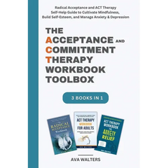 The Acceptance and Commitment Therapy Workbook Toolbox: Radical Acceptance and ACT Therapy Self-Help Guide to Cultivate Mindfulness, Build Self-Esteem