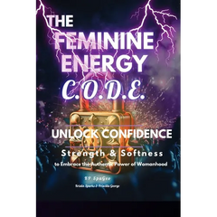 The Feminine Energy C.O.D.E.: Unlock Confidence: Strength and Softness
