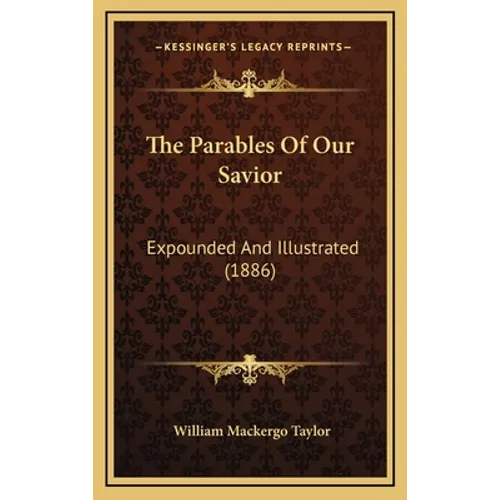 The Parables Of Our Savior: Expounded And Illustrated (1886)