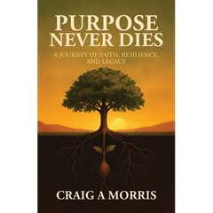 Purpose Never Dies: A Journey of Faith, Resilience, and Legacy