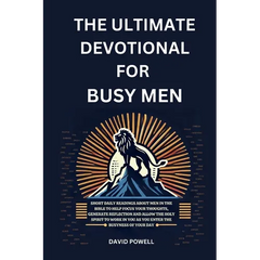 The Ultimate Devotional for Busy Men: Short Daily Readings about Men in the Bible to Help Focus Your Thoughts, Generate Reflection and Allow the Holy