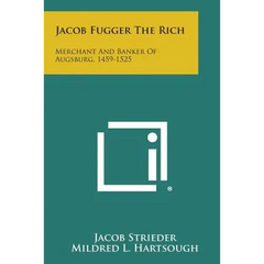 Jacob Fugger the Rich: Merchant and Banker of Augsburg, 1459-1525