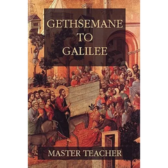 Gethsemane To Galilee: Bible Talks Of The New Testament by Master Teacher