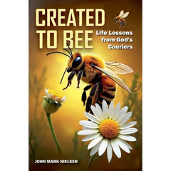 Created to Bee: Life Lessons from God's Couriers - Christian Devotional Insights on God's Creation, Biblical Life Lessons, and Spiritual Growth Throug