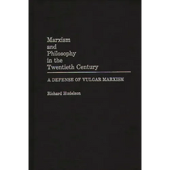 Marxism and Philosophy in the Twentieth Century: A Defense of Vulgar Marxism