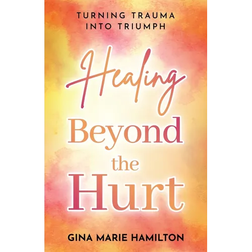 Healing Beyond the Hurt: Turning Trauma into Triumph