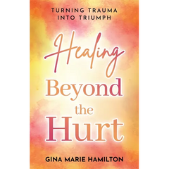 Healing Beyond the Hurt: Turning Trauma into Triumph