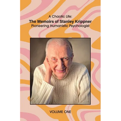 A Chaotic Life (Volume 1): The Memoirs of Stanley Krippner, Pioneering Humanistic Psychologist