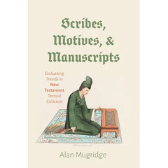 Scribes, Motives, and Manuscripts: Evaluating Trends in New Testament Textual Criticism