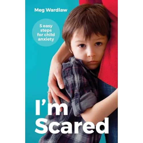 I'm Scared: 5 Easy Steps For Child Anxiety