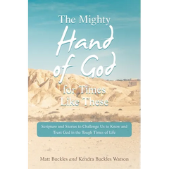 The Mighty Hand of God for Times Like These: Scripture and Stories to Challenge Us to Know and Trust God in the Tough Times of Life
