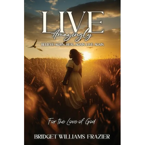 Live Amazingly: Believe Again, Heal Again, Live Again