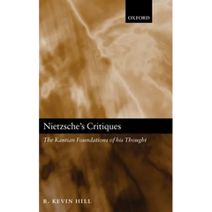Nietzsche's Critiques: The Kantian Foundations of His Thought