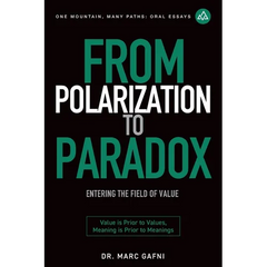 From Polarization to Paradox: Entering the Field of Value: Value Is Prior to Values, Meaning Is Prior to Meanings