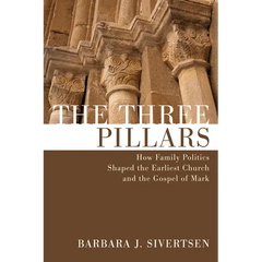 The Three Pillars: How Family Politics Shaped the Earliest Church and the Gospel of Mark