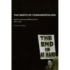 The Roots of Fundamentalism: British and American Millenarianism, 1800-1930