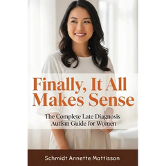 Finally, It All Makes Sense: The Complete Late Diagnosis Autism Guide for Women