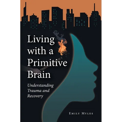 Living with a Primitive Brain: Understanding Trauma and Recovery