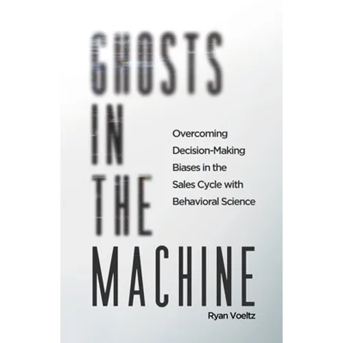 Ghosts in the Machine: Overcoming Decision-Making Bias in the Sales Cycle with Behavioral Science