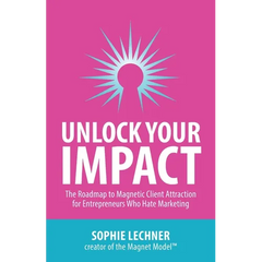 Unlock Your Impact: The Roadmap to Magnetic Client Attraction for Entrepreneurs Who Hate Marketing