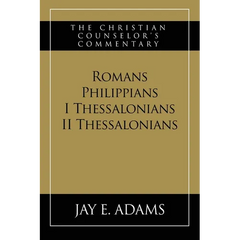 Romans, Philippians, I & II Thessalonians: The Christian Counselor's Commentary