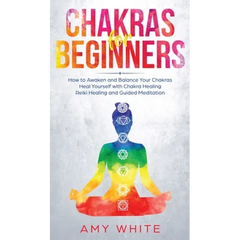 Chakras: For Beginners - How to Awaken and Balance Your Chakras and Heal Yourself with Chakra Healing, Reiki Healing and Guided