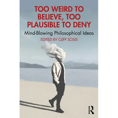 Too Weird to Believe, Too Plausible to Deny: Mind-Blowing Philosophical Ideas