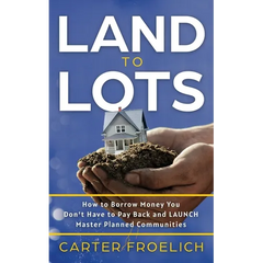 Land to Lots: How to Borrow Money You Don't Have to Pay Back and LAUNCH Master Planned Communities