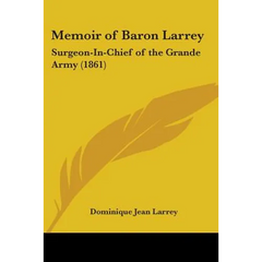Memoir of Baron Larrey: Surgeon-In-Chief of the Grande Army (1861)