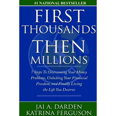 First Thousands Then Millions: 7 Steps to Overcoming Your Money Problems, Unlocking Your Financial Freedom and Finally Living the Life You Deserve