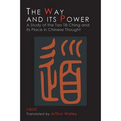 The Way and Its Power: Lao Tzu's Tao Te Ching and Its Place in Chinese Thought