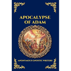 Apocalypse of Adam: The Secret Gnostic Revelation of Humanity's True Origins - Discover Hidden Prophecies, Esoteric Wisdom, and the Mystical History o