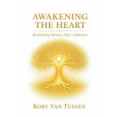 Awakening The Heart; Reclaiming Identity After Addiction