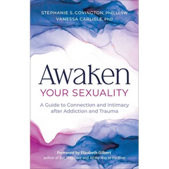 Awaken Your Sexuality: A Guide to Connection and Intimacy After Addiction and Trauma