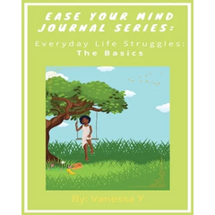 Ease Your Mind Journal Series: Everyday Life Struggles Part 1 (The Basics)