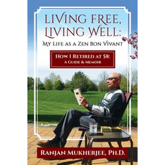Living Free, Living Well: My Life as a Zen Bon Vivant. How I Retired at 58: A Guide & Memoir.