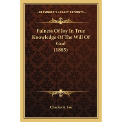 Fulness Of Joy In True Knowledge Of The Will Of God (1885)