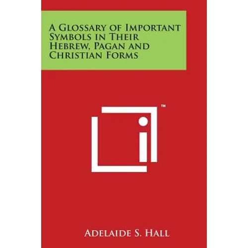 A Glossary of Important Symbols in Their Hebrew, Pagan and Christian Forms