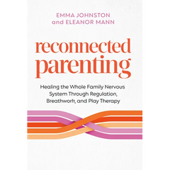 Reconnected Parenting: Healing the Whole Family Nervous System Through Regulation, Breathwork, and Play Therapy