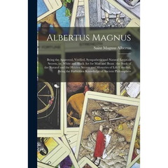 Albertus Magnus: Being the Approved, Verified, Sympathetic and Natural Egyptian Secrets, or, White and Black Art for Man and Beast: the