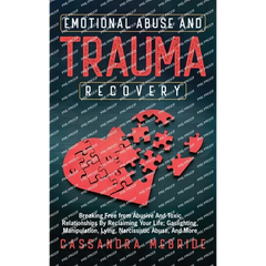 Emotional Abuse and Trauma Recovery: Breaking Free from Abusive and Toxic Relationships by Reclaiming Your Life; Gaslighting, Manipulation, Lying, Nar