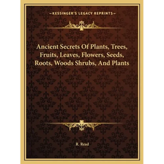 Ancient Secrets Of Plants, Trees, Fruits, Leaves, Flowers, Seeds, Roots, Woods Shrubs, And Plants