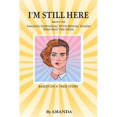 I'm Still Here: About An Amazing Individual With Mental Illness Who Beat The Odds