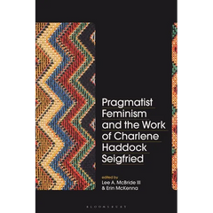 Pragmatist Feminism and the Work of Charlene Haddock Seigfried