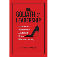 The Goliath of Leadership: Vignettes of an Accented and Heeled Urban Educator's Journey: Vignettes