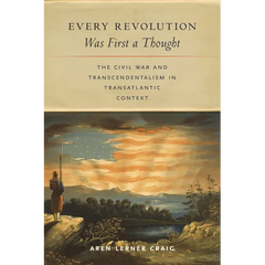 Every Revolution Was First a Thought: The Civil War and Transcendentalism in Transatlantic Context