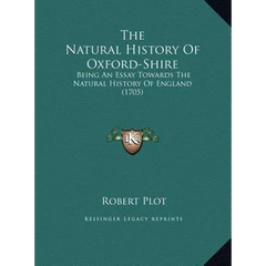 The Natural History Of Oxford-Shire: Being An Essay Towards The Natural History Of England (1705)