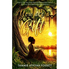 You Are a Gift: How To Take Your Power Back and Recover from Lack of Self-Love, Toxic Relationships, and Addiction