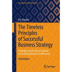 The Timeless Principles of Successful Business Strategy: Strategies and Practical Solutions for Enduring Business Performance