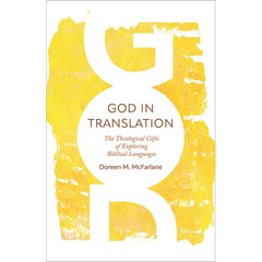 God in Translation: The Theological Gifts of Exploring Biblical Languages